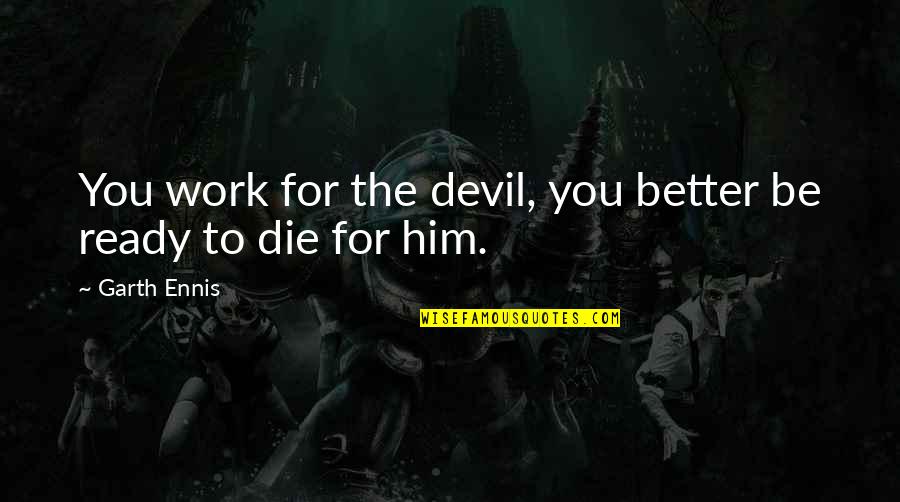 Thoughtfulness Quotes And Quotes By Garth Ennis: You work for the devil, you better be