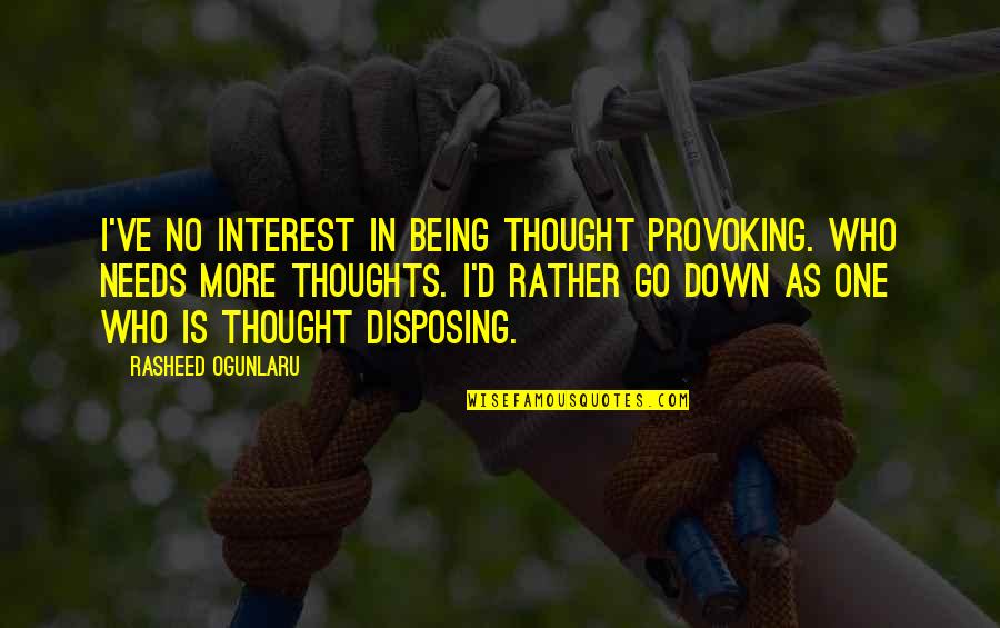 Thoughtfulness Quotes And Quotes By Rasheed Ogunlaru: I've no interest in being thought provoking. Who