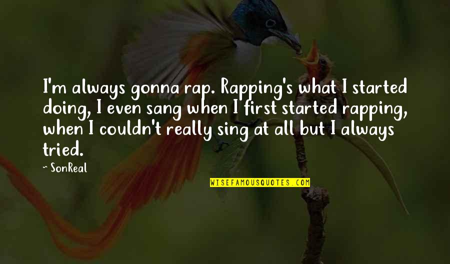 Thoughtleaders Quotes By SonReal: I'm always gonna rap. Rapping's what I started