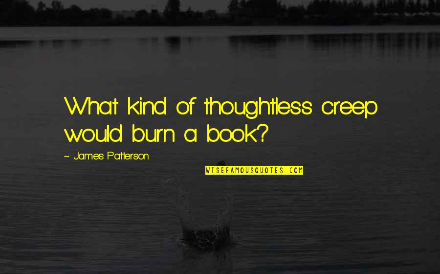 Thoughtless Book Quotes By James Patterson: What kind of thoughtless creep would burn a