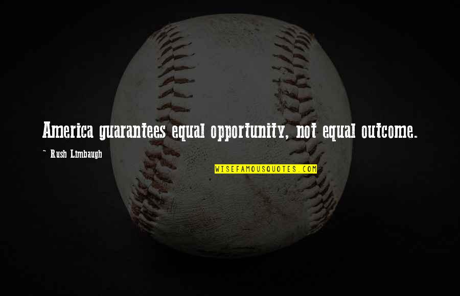 Thoughtless Husband Quotes By Rush Limbaugh: America guarantees equal opportunity, not equal outcome. Thoughtless Husband Quotes By Rush Limbaugh: America guarantees equal opportunity, not equal outcome.