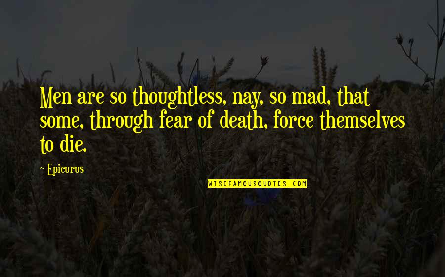 Thoughtless Men Quotes By Epicurus: Men are so thoughtless, nay, so mad, that