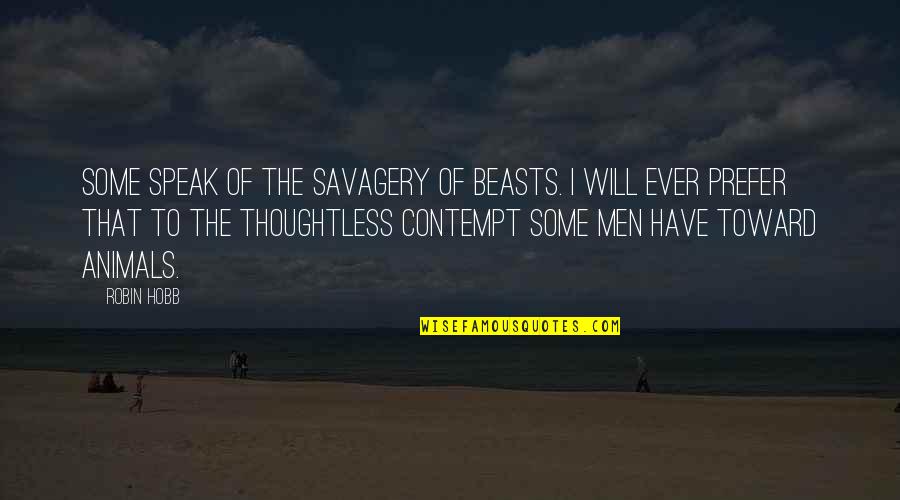 Thoughtless Men Quotes By Robin Hobb: Some speak of the savagery of beasts. I
