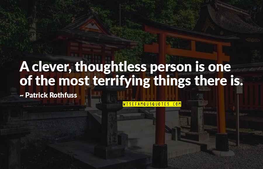 Thoughtless Person Quotes By Patrick Rothfuss: A clever, thoughtless person is one of the