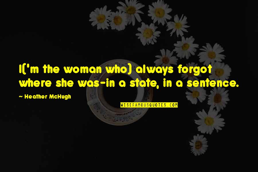 Thoughtless S.c. Stephens Quotes By Heather McHugh: I('m the woman who) always forgot where she