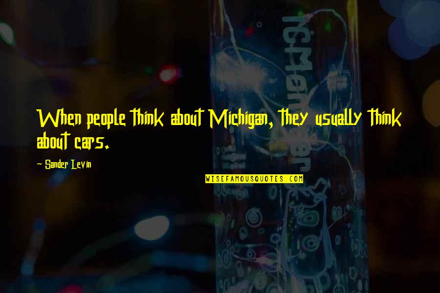 Thoughtless Words Quotes By Sander Levin: When people think about Michigan, they usually think