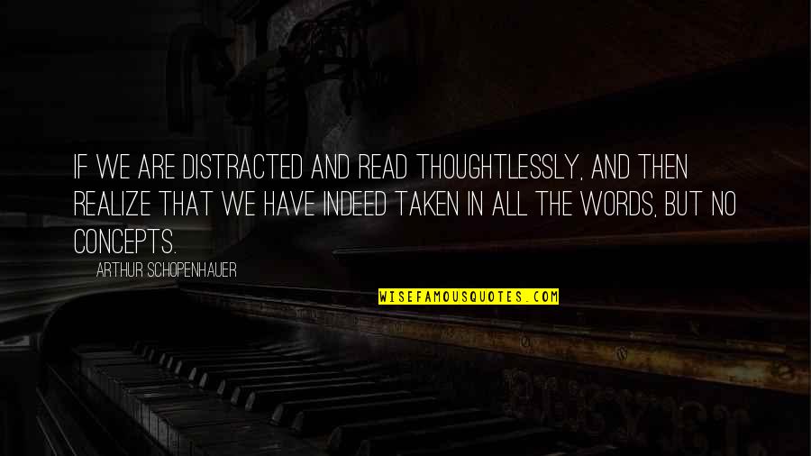 Thoughtlessly Quotes By Arthur Schopenhauer: If we are distracted and read thoughtlessly, and