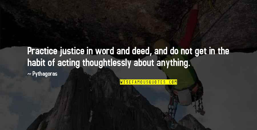 Thoughtlessly Quotes By Pythagoras: Practice justice in word and deed, and do