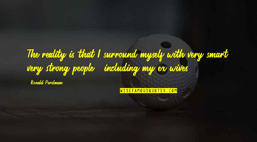 Thoughtlessly Quotes By Ronald Perelman: The reality is that I surround myself with