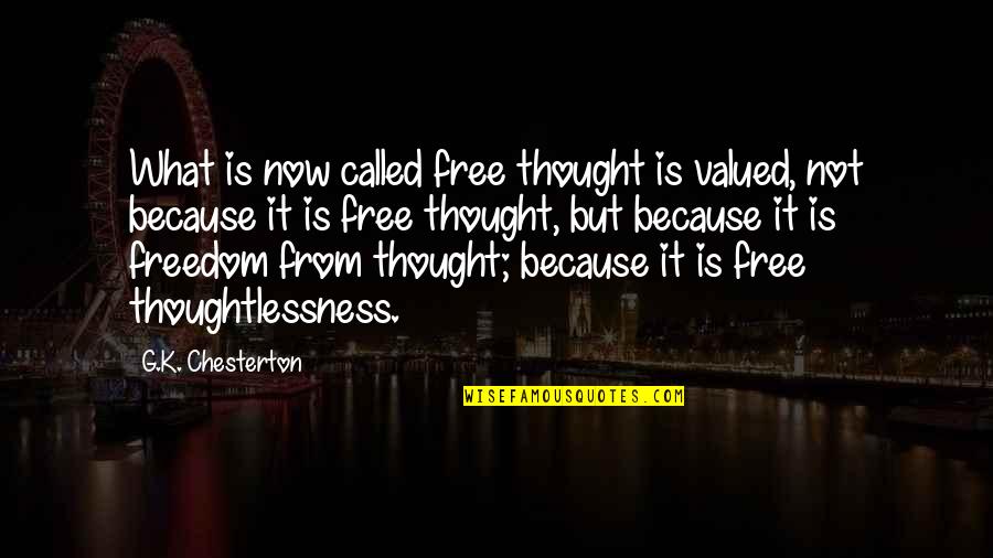 Thoughtlessness Quotes By G.K. Chesterton: What is now called free thought is valued,