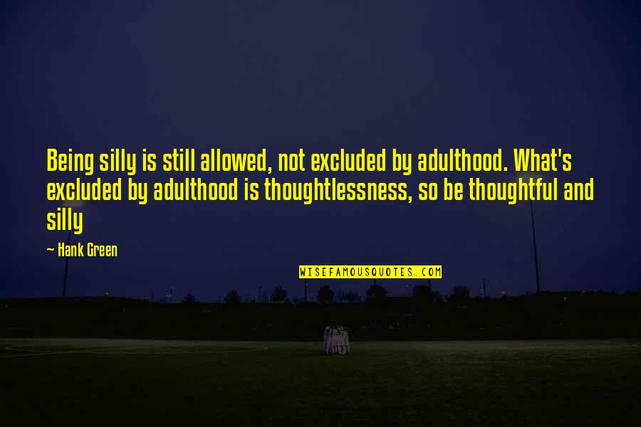 Thoughtlessness Quotes By Hank Green: Being silly is still allowed, not excluded by