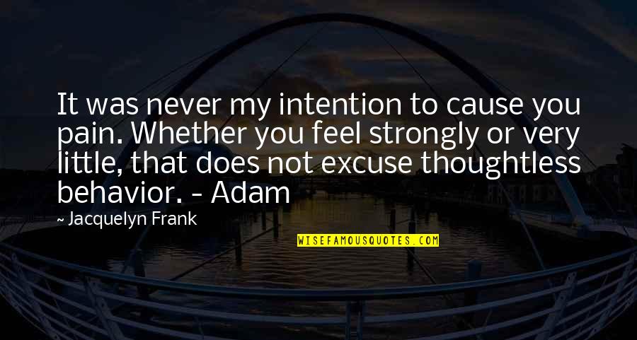 Thoughtlessness Quotes By Jacquelyn Frank: It was never my intention to cause you