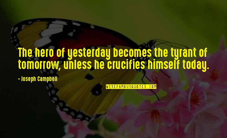 Thoughts About Family Quotes By Joseph Campbell: The hero of yesterday becomes the tyrant of Thoughts About Family Quotes By Joseph Campbell: The hero of yesterday becomes the tyrant of