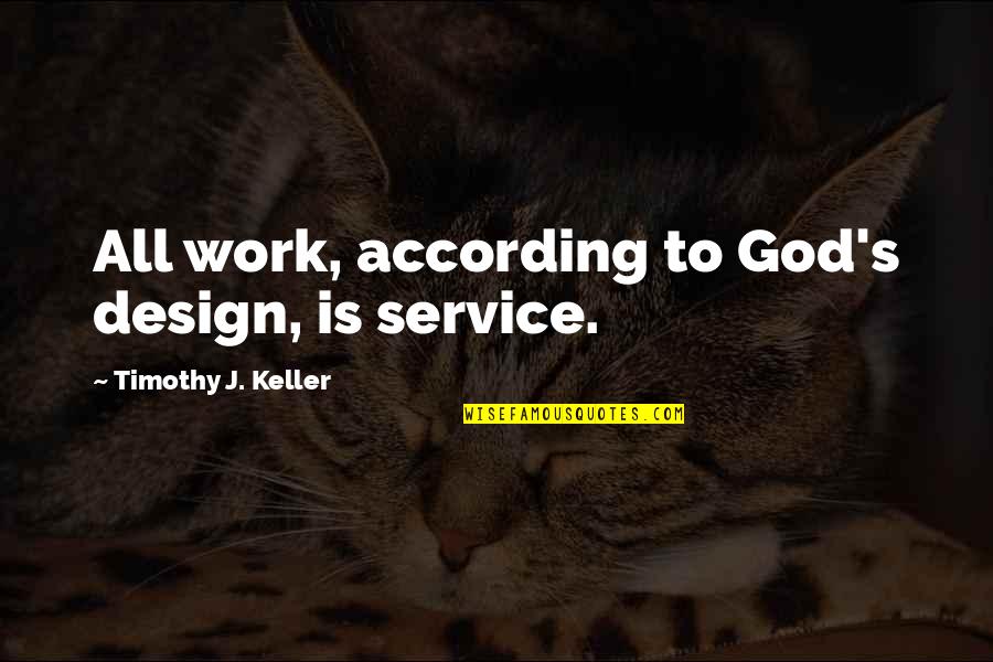 Thoughts About Happiness Quotes By Timothy J. Keller: All work, according to God's design, is service.