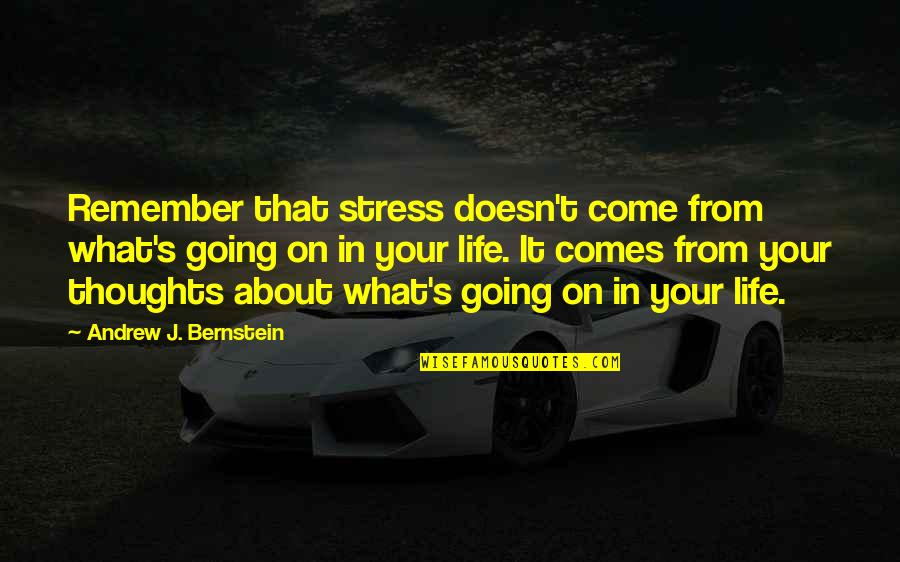 Thoughts About Life Quotes By Andrew J. Bernstein: Remember that stress doesn't come from what's going Thoughts About Life Quotes By Andrew J. Bernstein: Remember that stress doesn't come from what's going