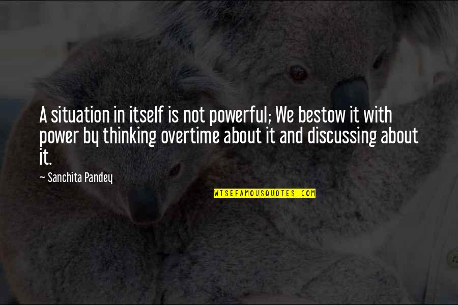 Thoughts About Life Quotes By Sanchita Pandey: A situation in itself is not powerful; We Thoughts About Life Quotes By Sanchita Pandey: A situation in itself is not powerful; We