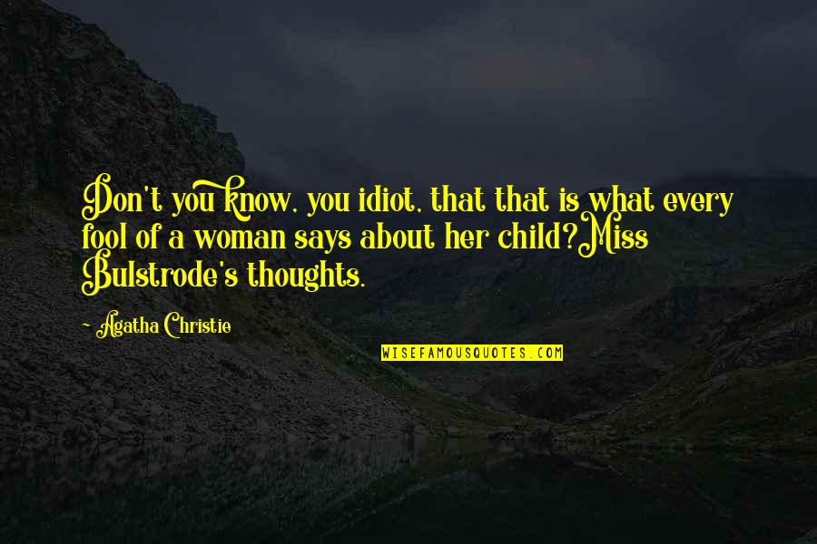 Thoughts About You Quotes By Agatha Christie: Don't you know, you idiot, that that is