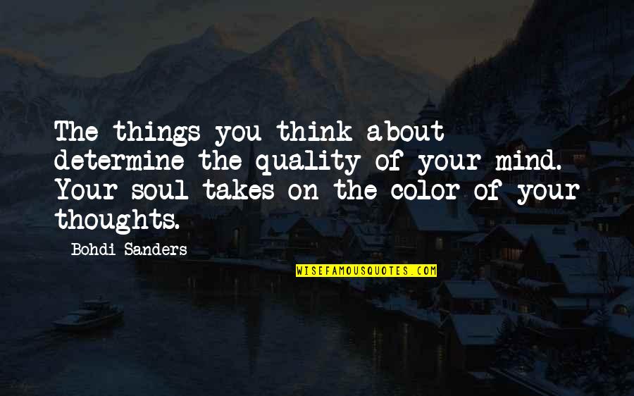 Thoughts About You Quotes By Bohdi Sanders: The things you think about determine the quality Thoughts About You Quotes By Bohdi Sanders: The things you think about determine the quality