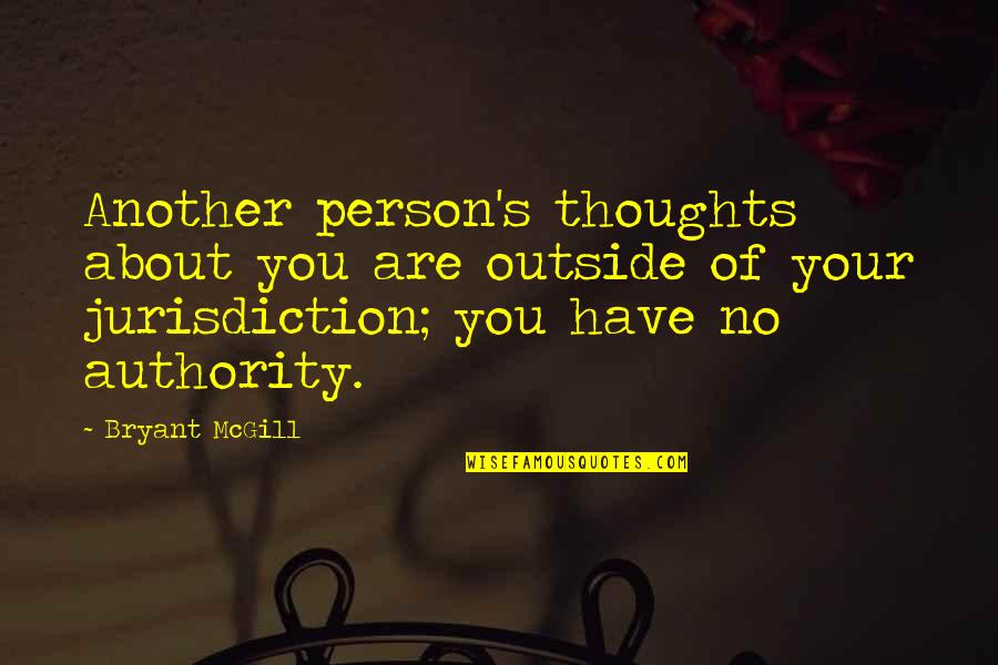 Thoughts About You Quotes By Bryant McGill: Another person's thoughts about you are outside of