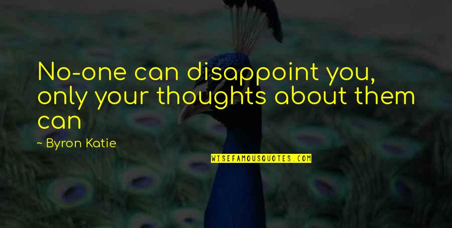 Thoughts About You Quotes By Byron Katie: No-one can disappoint you, only your thoughts about