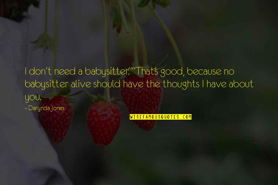 Thoughts About You Quotes By Darynda Jones: I don't need a babysitter.""That's good, because no