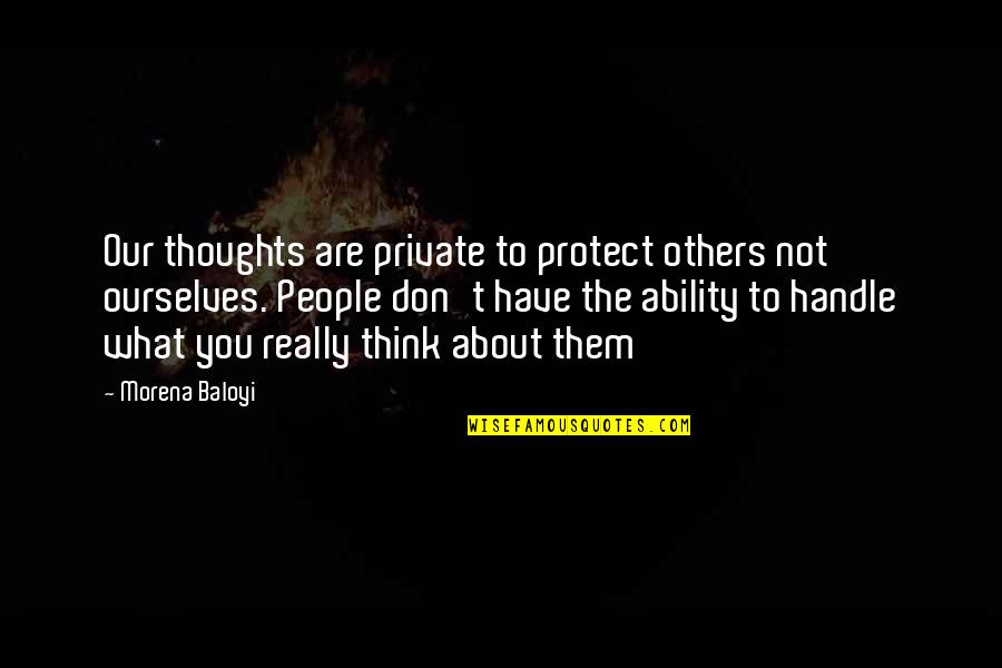 Thoughts About You Quotes By Morena Baloyi: Our thoughts are private to protect others not Thoughts About You Quotes By Morena Baloyi: Our thoughts are private to protect others not