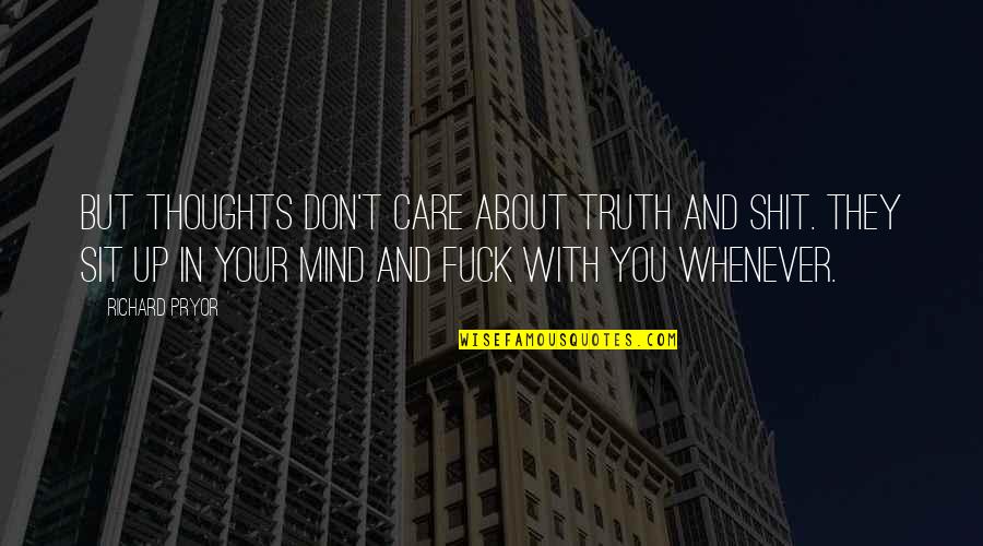 Thoughts About You Quotes By Richard Pryor: But thoughts don't care about truth and shit.