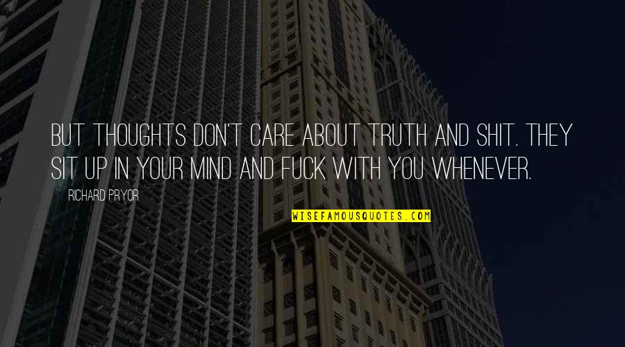 Thoughts About You Quotes By Richard Pryor: But thoughts don't care about truth and shit. Thoughts About You Quotes By Richard Pryor: But thoughts don't care about truth and shit.