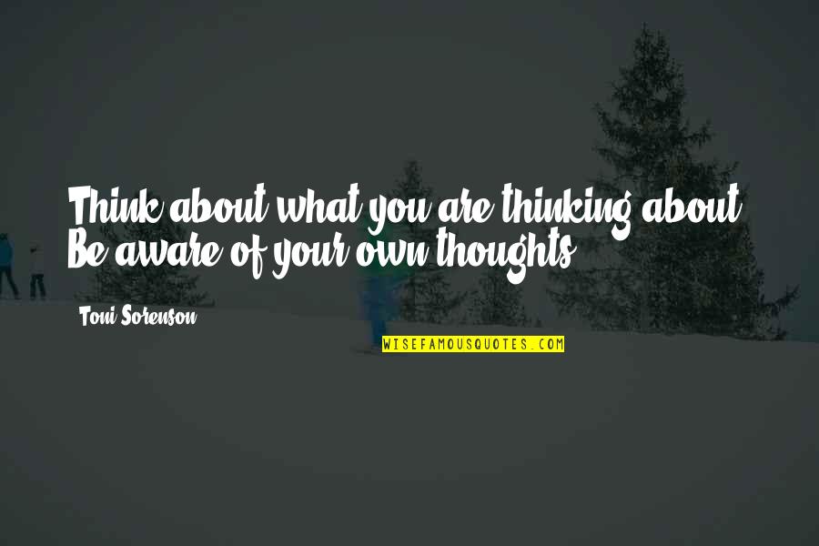 Thoughts About You Quotes By Toni Sorenson: Think about what you are thinking about. Be