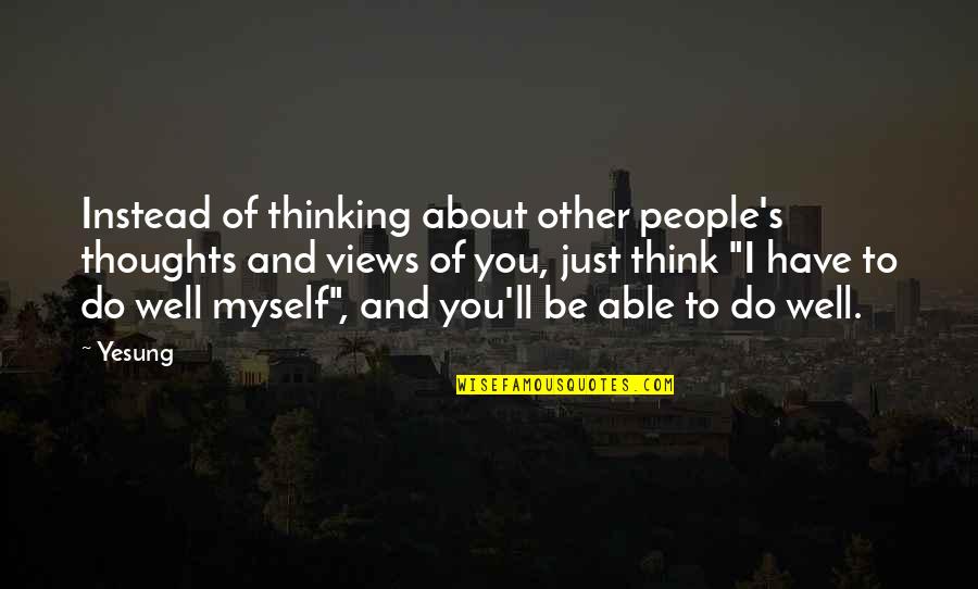 Thoughts About You Quotes By Yesung: Instead of thinking about other people's thoughts and