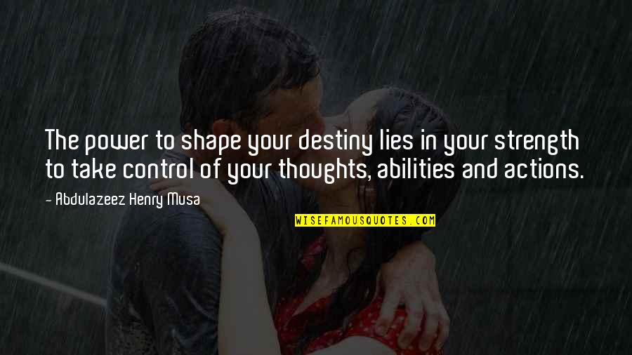 Thoughts And Actions Quotes By Abdulazeez Henry Musa: The power to shape your destiny lies in
