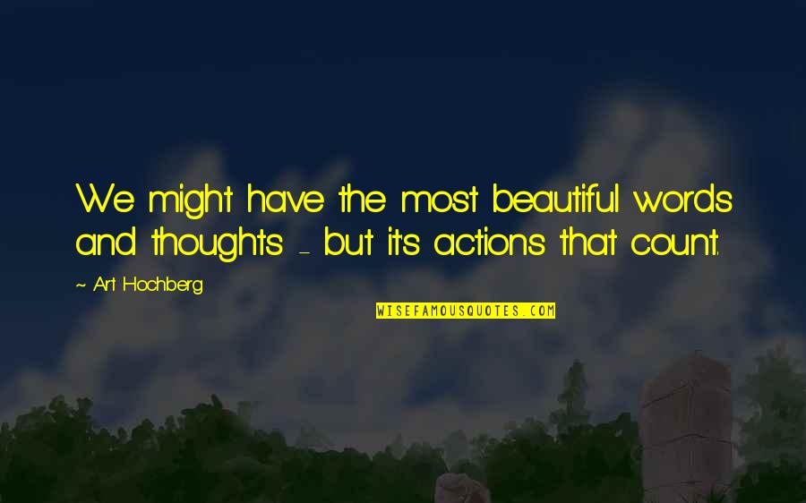 Thoughts And Actions Quotes By Art Hochberg: We might have the most beautiful words and