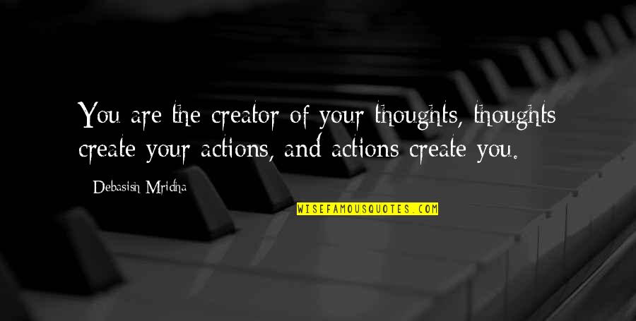 Thoughts And Actions Quotes By Debasish Mridha: You are the creator of your thoughts, thoughts