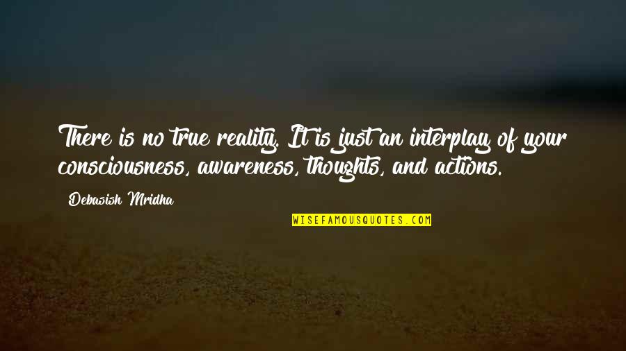 Thoughts And Actions Quotes By Debasish Mridha: There is no true reality. It is just