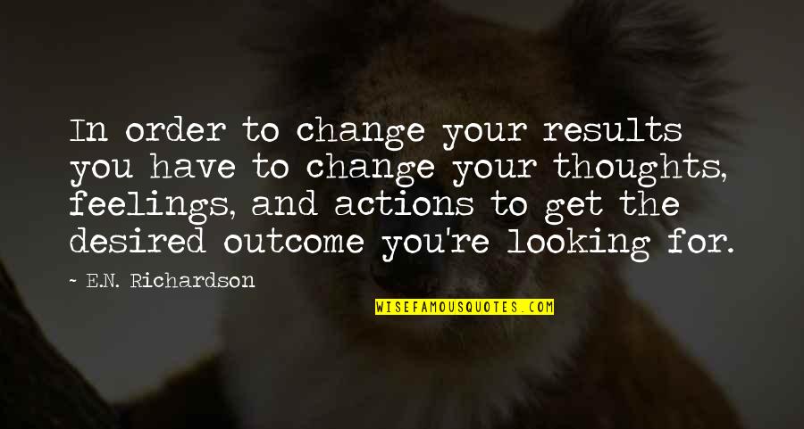 Thoughts And Actions Quotes By E.N. Richardson: In order to change your results you have