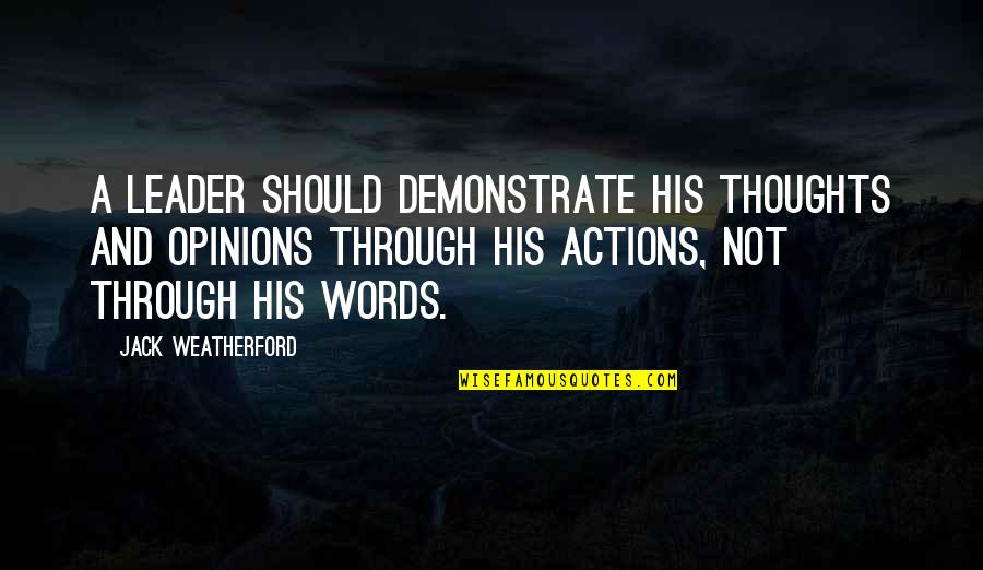 Thoughts And Actions Quotes By Jack Weatherford: A leader should demonstrate his thoughts and opinions