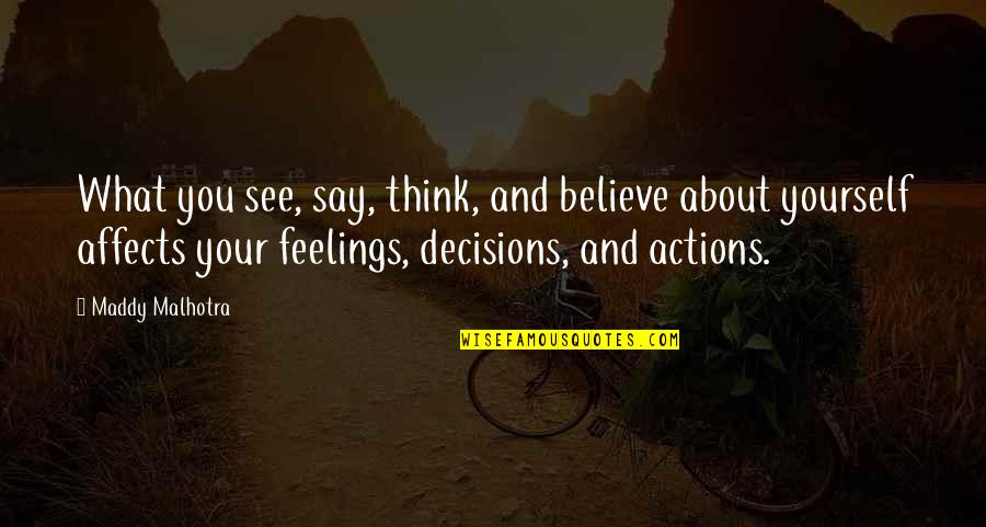Thoughts And Actions Quotes By Maddy Malhotra: What you see, say, think, and believe about