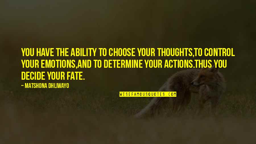 Thoughts And Actions Quotes By Matshona Dhliwayo: You have the ability to choose your thoughts,to