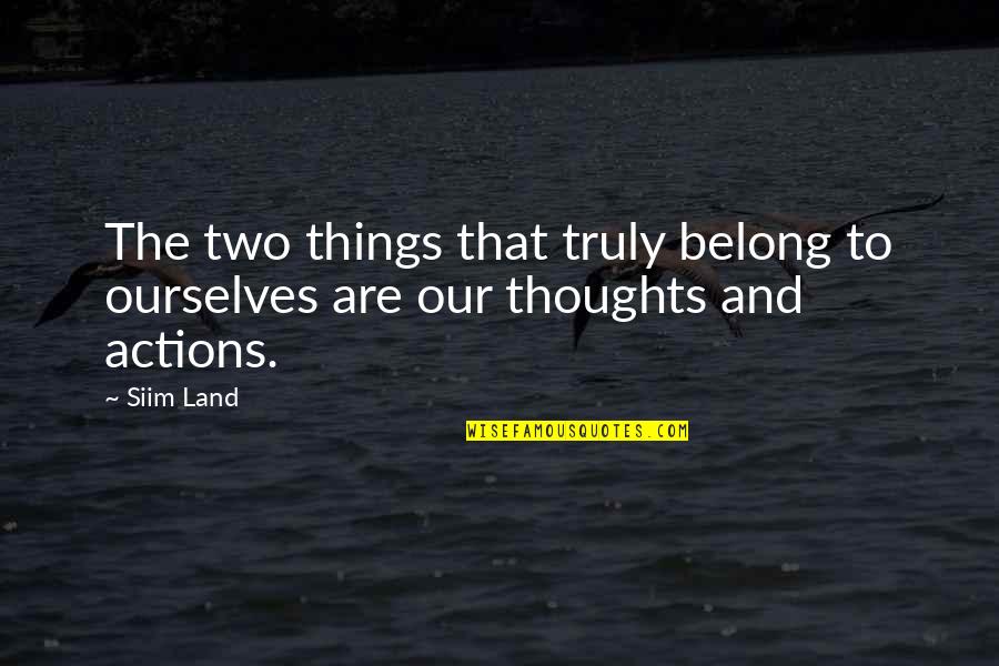 Thoughts And Actions Quotes By Siim Land: The two things that truly belong to ourselves