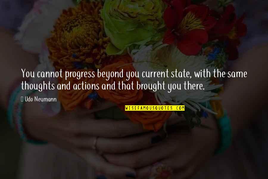 Thoughts And Actions Quotes By Udo Neumann: You cannot progress beyond you current state, with