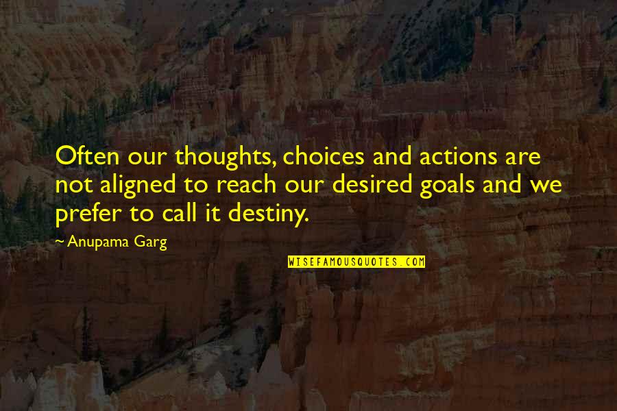 Thoughts And Attitude Quotes By Anupama Garg: Often our thoughts, choices and actions are not Thoughts And Attitude Quotes By Anupama Garg: Often our thoughts, choices and actions are not