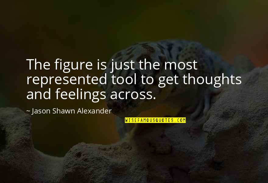 Thoughts And Feelings Quotes By Jason Shawn Alexander: The figure is just the most represented tool