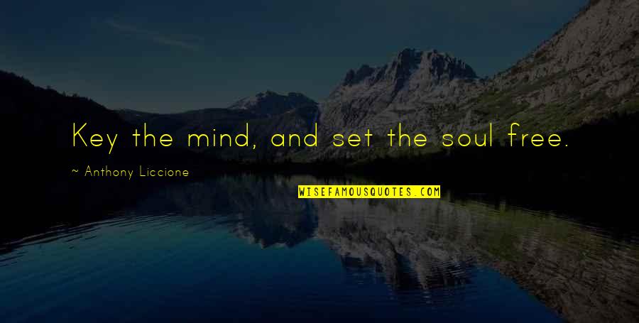 Thoughts And The Mind Quotes By Anthony Liccione: Key the mind, and set the soul free.