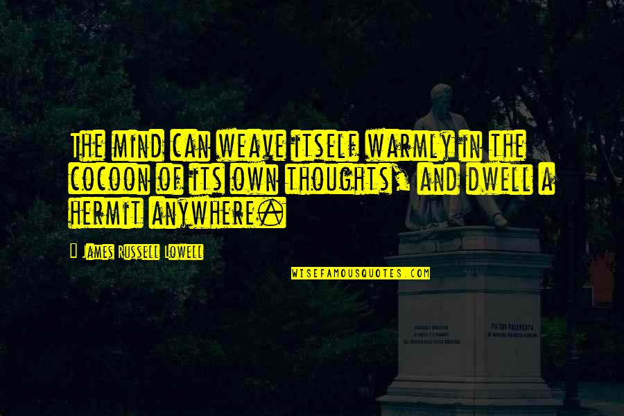 Thoughts And The Mind Quotes By James Russell Lowell: The mind can weave itself warmly in the