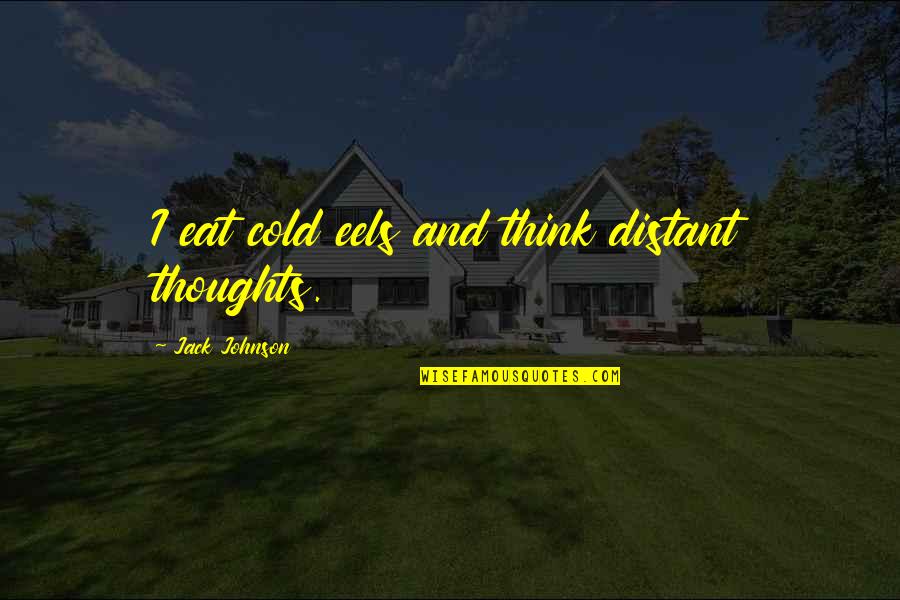 Thoughts And Thinking Quotes By Jack Johnson: I eat cold eels and think distant thoughts.