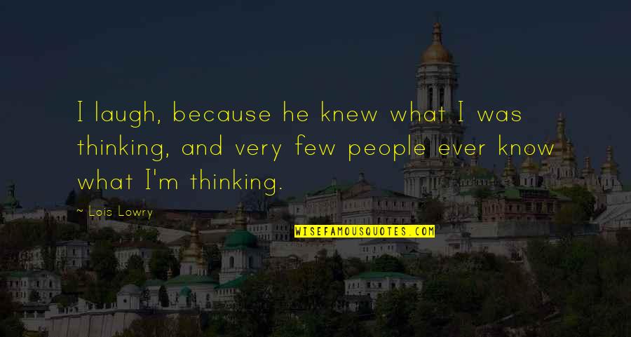 Thoughts And Thinking Quotes By Lois Lowry: I laugh, because he knew what I was