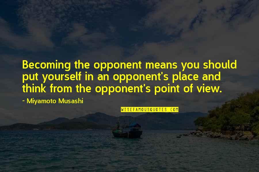 Thoughts And Thinking Quotes By Miyamoto Musashi: Becoming the opponent means you should put yourself