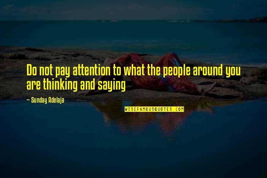 Thoughts And Thinking Quotes By Sunday Adelaja: Do not pay attention to what the people