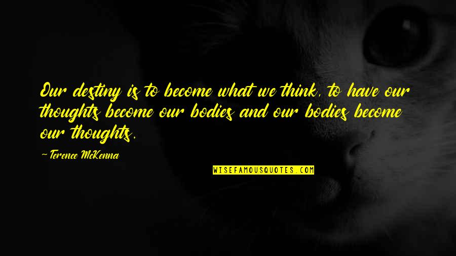 Thoughts And Thinking Quotes By Terence McKenna: Our destiny is to become what we think,
