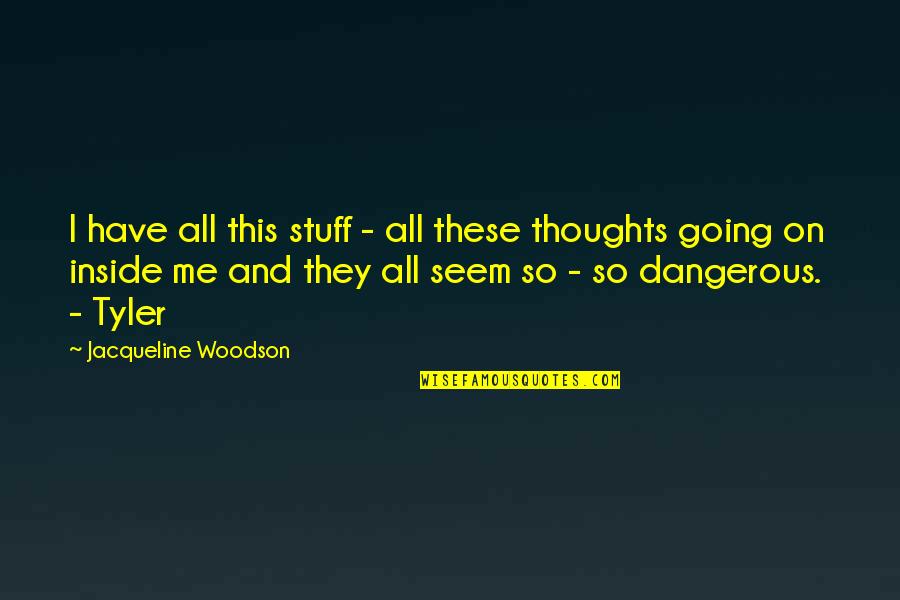 Thoughts Are Dangerous Quotes By Jacqueline Woodson: I have all this stuff - all these